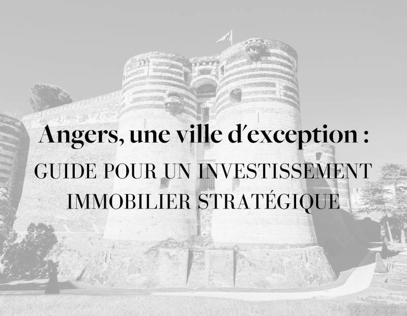 Angers, une ville d'exception : Guide pour un investissement immobilier stratégique.